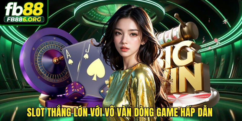 Slot thắng lớn với vô vàn dòng game hấp dẫn