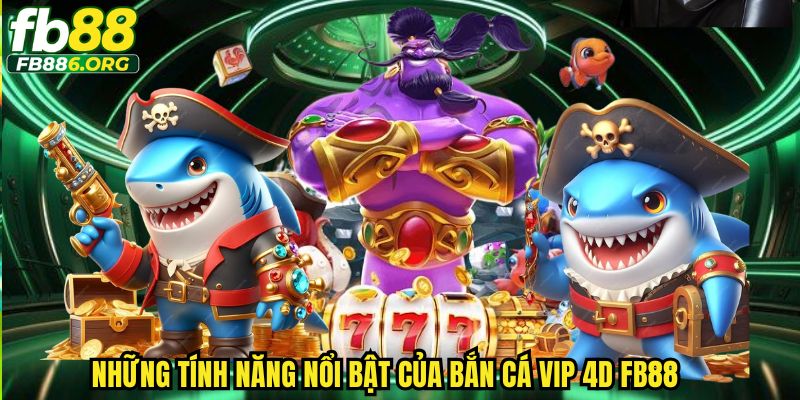 Những tính năng nổi bật của bắn cá VIP 4D FB88