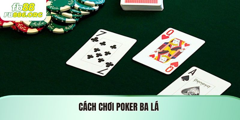 Cách Chơi Poker Ba Lá