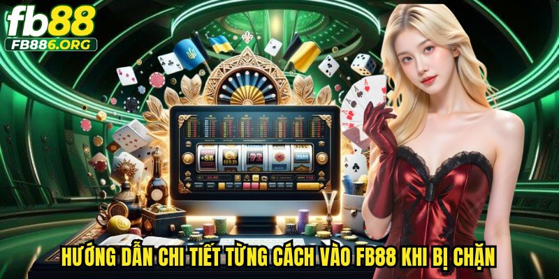 Các bước trong cách vào FB88 khi bị chặn an toàn và hiệu quả tuyệt đối