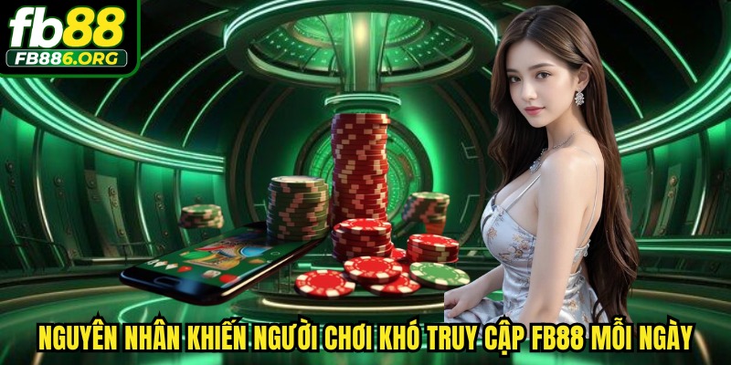 Nguyên nhân khiến người chơi khó truy cập FB88 mỗi ngày