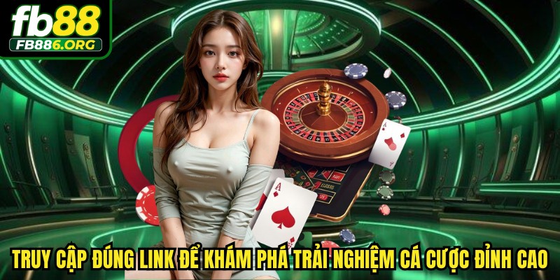 Truy cập đúng link để khám phá trải nghiệm cá cược đỉnh cao