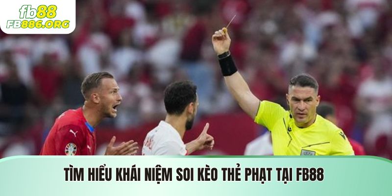 Tìm hiểu khái niệm soi kèo thẻ phạt tại FB88