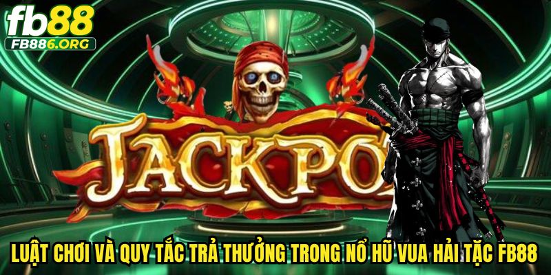 Nắm luật nổ hũ Vua Hải Tặc FB88, nhận thưởng lớn từ từng biểu tượng quý