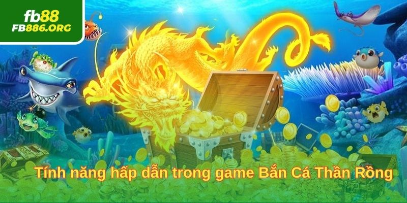 Tính năng hấp dẫn trong game Bắn Cá Thần Rồng